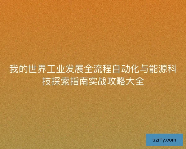 我的世界工业发展全流程自动化与能源科技探索指南实战攻略大全